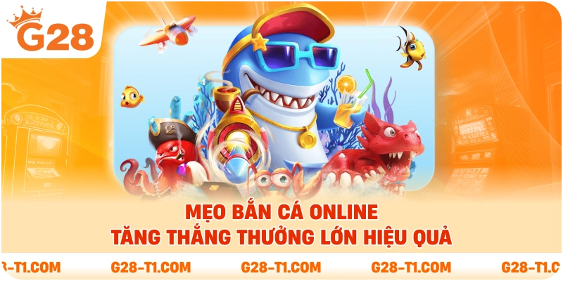 Mẹo Bắn Cá Online - Tăng Thắng Thưởng Lớn Hiệu Quả